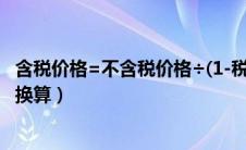 含税价格=不含税价格÷(1-税率)（含税价格和不含税价格的换算）