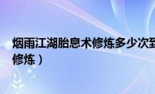 烟雨江湖胎息术修炼多少次到300级（烟雨江湖胎息术怎么修炼）