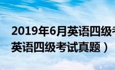 2019年6月英语四级考试真题2（2019年6月英语四级考试真题）