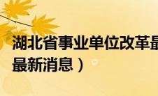 湖北省事业单位改革最新消息（事业单位改革最新消息）