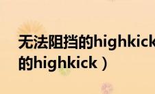 无法阻挡的highkick国语版全集（无法阻挡的highkick）