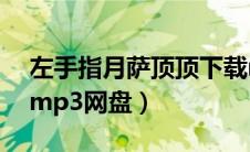 左手指月萨顶顶下载mp3（左手指月萨顶顶mp3网盘）