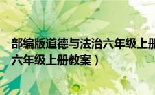 部编版道德与法治六年级上册教案全册（部编版道德与法治六年级上册教案）