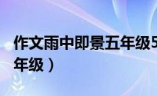 作文雨中即景五年级500字（作文雨中即景五年级）