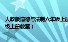 人教版道德与法制六年级上册教案（人教版道德与法治六年级上册教案）