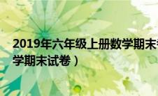 2019年六年级上册数学期末考试题（2019年六年级上册数学期末试卷）