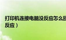 打印机连接电脑没反应怎么回事（为什么打印机连接电脑没反应）