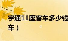 宇通11座客车多少钱（宇通十一米一层半客车）