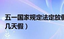 五一国家规定法定放假几天（五一国家法定放几天假）