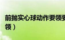 前抛实心球动作要领要求（前抛实心球动作要领）