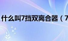 什么叫7挡双离合器（7挡双离合是什么意思）