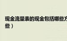 现金流量表的现金包括哪些方面（现金流量表的现金包括哪些）