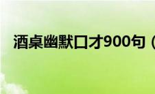 酒桌幽默口才900句（喝酒的顺口溜大全）