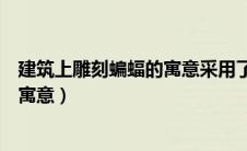 建筑上雕刻蝙蝠的寓意采用了什么手法（建筑上雕刻蝙蝠的寓意）