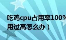 吃鸡cpu占用率100%怎么解决（吃鸡cpu占用过高怎么办）