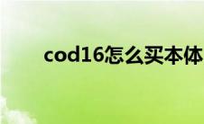 cod16怎么买本体（cod16怎么买）