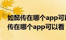 如懿传在哪个app可以看完整版2022（如懿传在哪个app可以看）