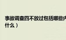 事故调查四不放过包括哪些内容（事故调查四不放过原则是什么）