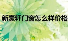 新豪轩门窗怎么样价格（新豪轩门窗怎么样）