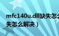 mfc140u.dll缺失怎么解决（mfc140udll缺失怎么解决）