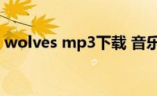 wolves mp3下载 音乐（wolves下载mp3）