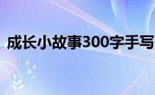 成长小故事300字手写（成长小故事300字）