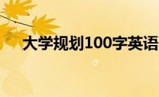 大学规划100字英语（大学规划100字）