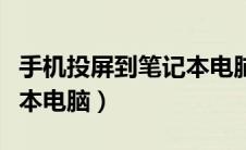 手机投屏到笔记本电脑设置（手机投屏到笔记本电脑）