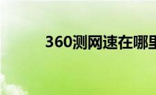 360测网速在哪里（360测网速）