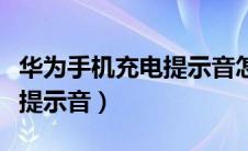 华为手机充电提示音怎么设置（华为手机充电提示音）