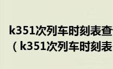 k351次列车时刻表查询广元至黄石K351几点（k351次列车时刻表）