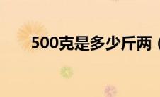 500克是多少斤两（500克是多少斤）