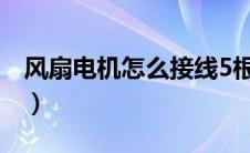 风扇电机怎么接线5根线（风扇电机怎么接线）