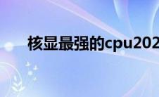 核显最强的cpu2021（核显cpu排行）