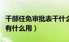 干部任免审批表干什么用的（干部任免审批表有什么用）