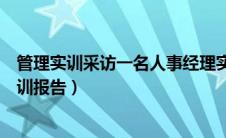 管理实训采访一名人事经理实训报告（采访一名人事经理实训报告）