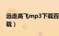 远走高飞mp3下载百度云（远走高飞mp3下载）