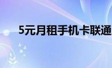 5元月租手机卡联通（5元月租手机卡）