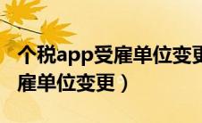 个税app受雇单位变更怎么办理（个税app受雇单位变更）