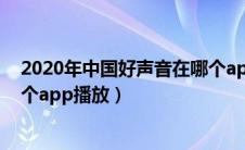 2020年中国好声音在哪个app播出（中国好声音2020在哪个app播放）