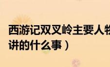 西游记双叉岭主要人物（西游记里的双叉岭上讲的什么事）