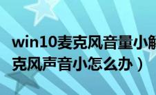 win10麦克风音量小解决办法（win10电脑麦克风声音小怎么办）