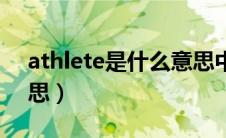 athlete是什么意思中文（athlete是什么意思）