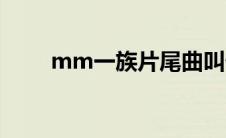 mm一族片尾曲叫什么（mm一族）