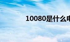 10080是什么电话（10080）