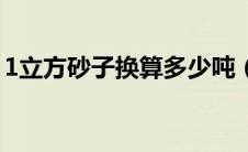 1立方砂子换算多少吨（1立方砂等于多少吨）