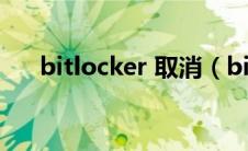 bitlocker 取消（bitlocker怎么取消）