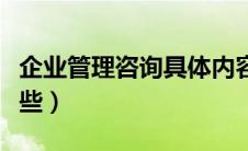 企业管理咨询具体内容（企业管理咨询包括哪些）