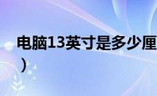 电脑13英寸是多少厘米（13英寸是多少厘米）