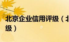 北京企业信用评级（北京如何查询企业信用等级）